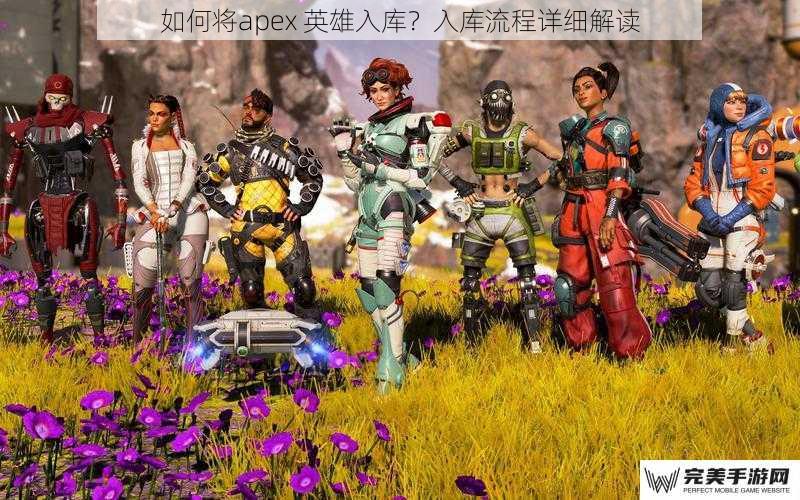 如何将apex 英雄入库？入库流程详细解读