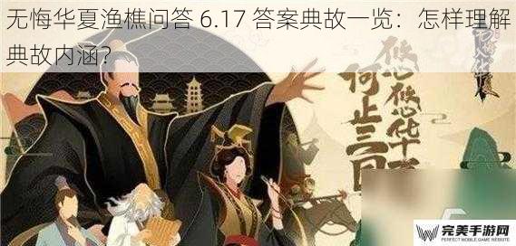 无悔华夏渔樵问答 6.17 答案典故一览：怎样理解典故内涵？