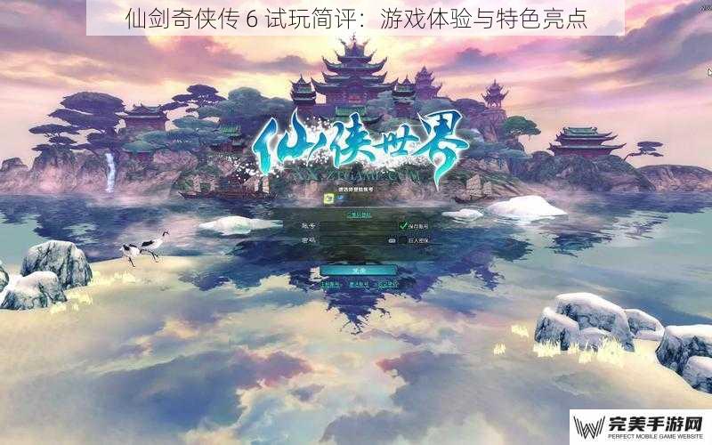 仙剑奇侠传 6 试玩简评：游戏体验与特色亮点