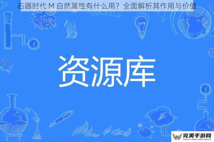 石器时代 M 自然属性有什么用？全面解析其作用与价值