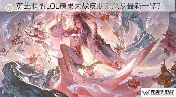 英雄联盟LOL糖果大战皮肤汇总及最新一览？