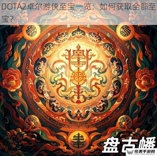 DOTA2卓尔游侠至宝一览：如何获取全部至宝？